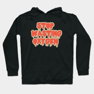 Stop Wasting oxygen Hoodie